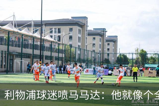 利物浦球迷喷马马达：他就像个全息投影，根本无法取代阿利松